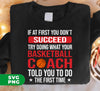 If At First You Dont Succeed Try Doing What Your Basketball Coach Told You To Do The First Time, Digital Files, Png Sublimation