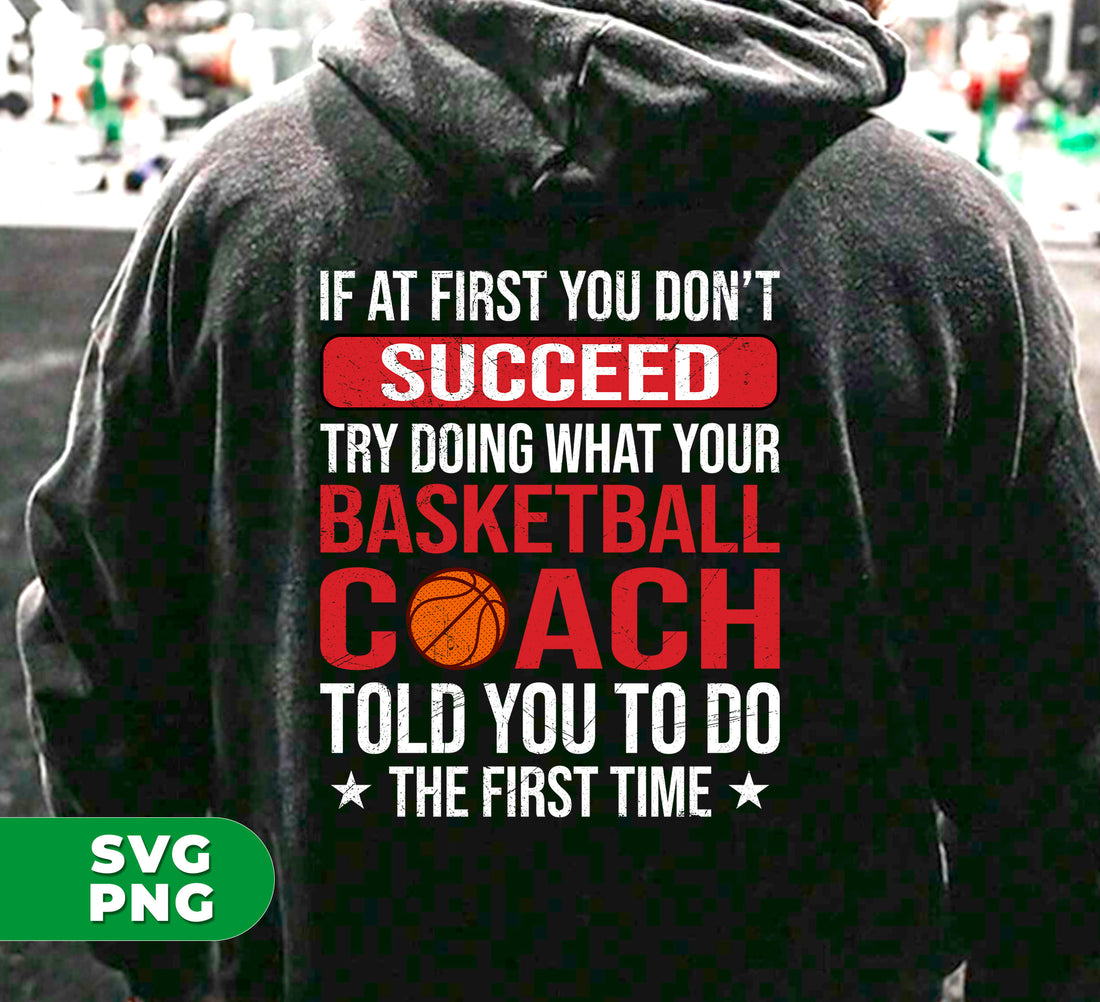 Improve your basketball game with "If At First You Dont Succeed Try Doing What Your Basketball Coach Told You To Do The First Time" digital files. This Png sublimation provides expert advice on how to succeed on the court. Available for download now.