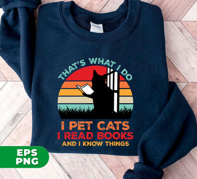 That's What I Do, I Pet Cats, I Read Books, And I Know Things, Digital Files, Png Sublimation