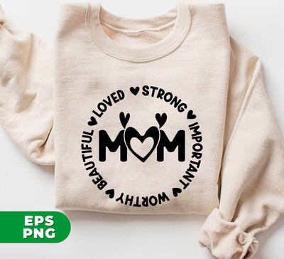 Love Mom, Strong Mom, Important, Worthy And Beautiful, Digital Files, Png Sublimation
