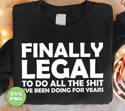 Finally Legal To Do All The Shit, I've Been Doing For Years, 21 College Party, 21st Birthday, Digital Files, Png Sublimation