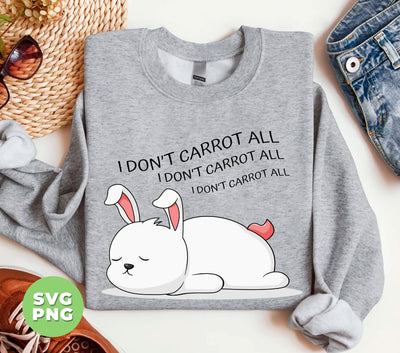 I Don't Carrot All, I Don't Care At All, Funny Bunny, Digital Files, Png Sublimation