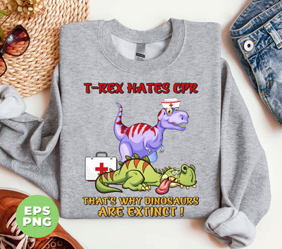 T Rex Hates CPR, That's Why Dinosaurs Are Extinct, Digital Files, Png Sublimation