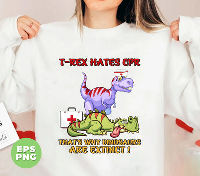 T Rex Hates CPR, That's Why Dinosaurs Are Extinct, Digital Files, Png Sublimation