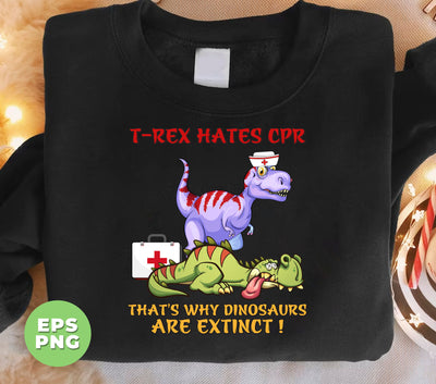 T Rex Hates CPR, That's Why Dinosaurs Are Extinct, Digital Files, Png Sublimation