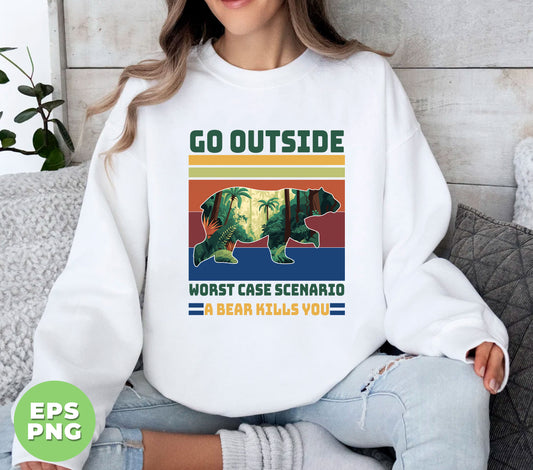 Go Outside, Worst Case Scenario, A Bear Kills You, Camping, Hiking, Adventure, Digital Files, Png Sublimation