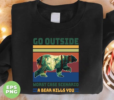 Go Outside, Worst Case Scenario, A Bear Kills You, Camping, Hiking, Adventure, Digital Files, Png Sublimation