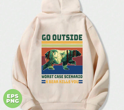 Go Outside, Worst Case Scenario, A Bear Kills You, Camping, Hiking, Adventure, Digital Files, Png Sublimation