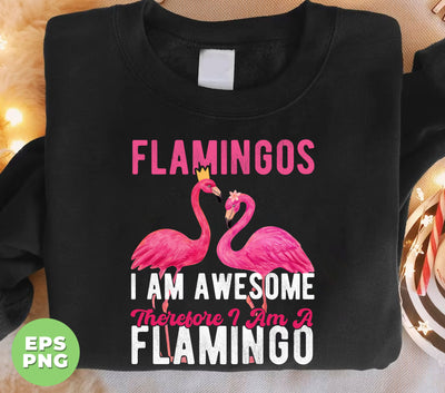 Flamingos, I Am Awesome Therefore I Am A Flamingo, Birds World, Beach Vibes, Digital Files, Png Sublimation