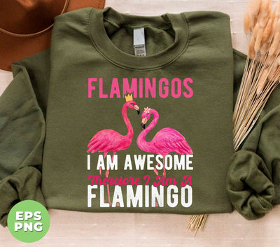 Flamingos, I Am Awesome Therefore I Am A Flamingo, Birds World, Beach Vibes, Digital Files, Png Sublimation