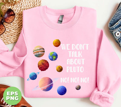 We Don't Talk About Pluto, Love Pluto, Pluto Planet, Digital Files, Png Sublimation