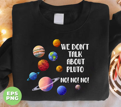 We Don't Talk About Pluto, Love Pluto, Pluto Planet, Digital Files, Png Sublimation