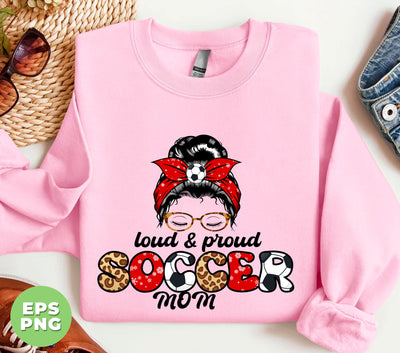 Loud And Proud Soccer Mom, Love Football, Soccer Mom, Digital Files, Png Sublimation