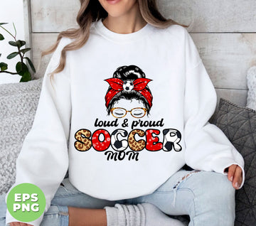 Loud And Proud Soccer Mom, Love Football, Soccer Mom, Digital Files, Png Sublimation
