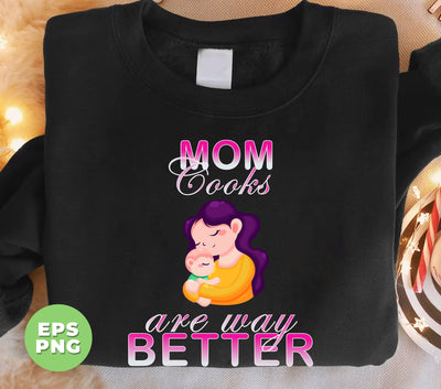 Mom Cooks Are Way Better, Mother's Day Gift, Gift For Mom, Digital Files, Png Sublimation