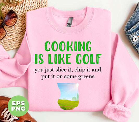 Cooking Is Like Golf, You Just Slice It, Chip It And Put It On Some Greens, Digital Files, Png Sublimation