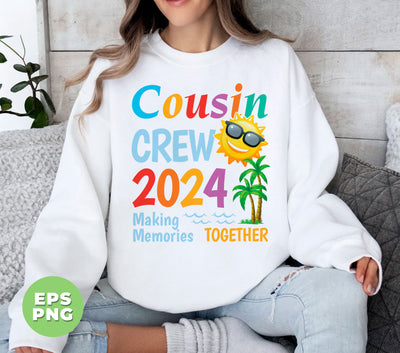 Cousin Crew 2024, Making Memories Together, Cousin Gift, Digital Files, Png Sublimation