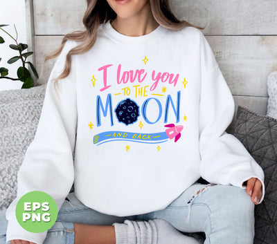 I Love You To The Moon And Back, Love My Mom, Digital Files, Png Sublimation