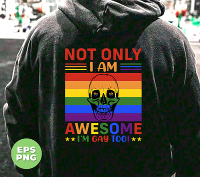 Not Only I Am Awesome, I Am Gay Too, LGBT Gifts, Digital Files, Png Sublimation