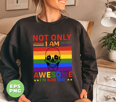 Not Only I Am Awesome, I Am Gay Too, LGBT Gifts, Digital Files, Png Sublimation