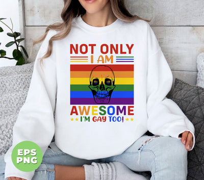 Not Only I Am Awesome, I Am Gay Too, LGBT Gifts, Digital Files, Png Sublimation