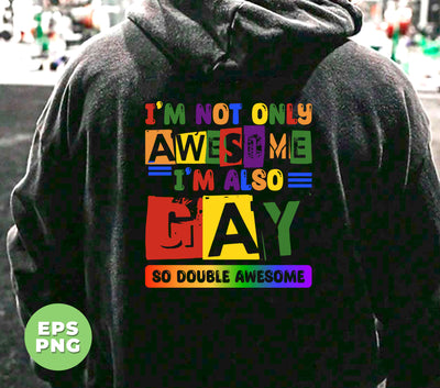 I Am Not Only Awesome, I'm Also Gay, So Double Awesome, Digital Files, Png Sublimation