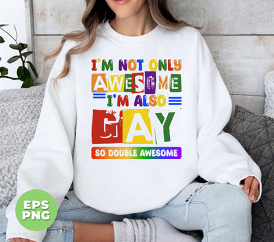 I Am Not Only Awesome, I'm Also Gay, So Double Awesome, Digital Files, Png Sublimation