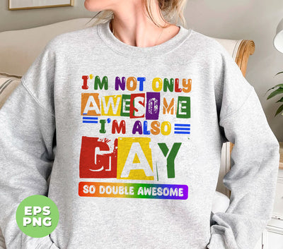 I Am Not Only Awesome, I'm Also Gay, So Double Awesome, Digital Files, Png Sublimation