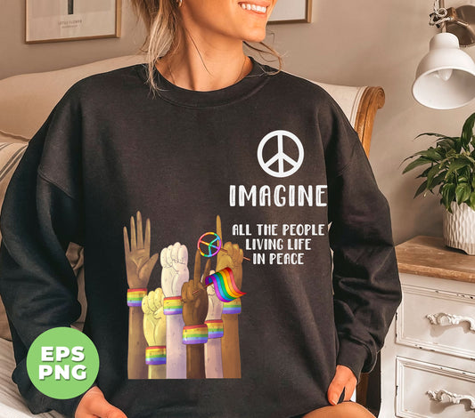 Imagine All The People Living Life In Peace, LGBT Respect, Digital Files, Png Sublimation