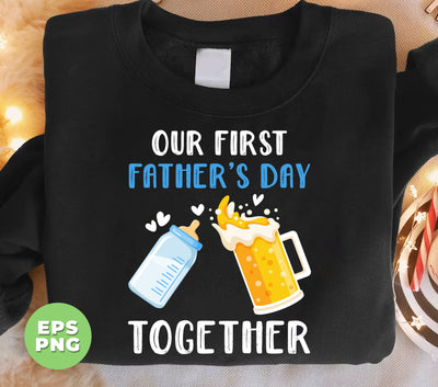 Our First Father's Day Together, Father's Day Gift, Digital Files, Png Sublimation