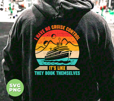 I Have No Cruise Control, It's Like They Book Themselves, Cruise Silhouette, Digital Files, Png Sublimation