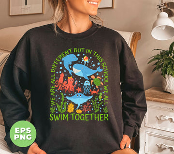 We Are All Different But In This School, We All Swim Together, Digital Files, Png Sublimation