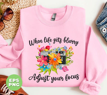 When Life Gets Blurry, Adjust Your Focus, Focus Your Life, Love Yourself, Camera With Flowers, Digital Files, Png Sublimation