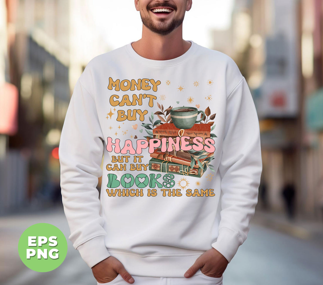 Money Can't Buy Happiness, But It Can Buy Books, Which Is The Same, Digital Files, Png Sublimation