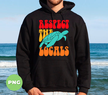 Respect The Locals, Ocean Animal Lover, Ocean Gift, Turtle Gift, Digital Files, Png Sublimation