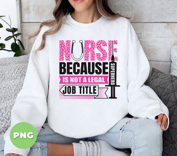 Nurse Because Superhero Is Not A Legal Job Title, Digital Files, Png Sublimation