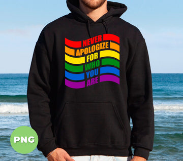Never Apologize For Who You Are, Love Lgbt, Best Lgbtq, Digital Files, Png Sublimation