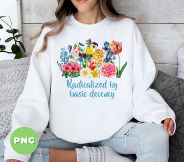 Radicalized By Basic Decency, Social Justice Activist, Democracy Gift, Liberal Accessory, Digital Files, Png Sublimation