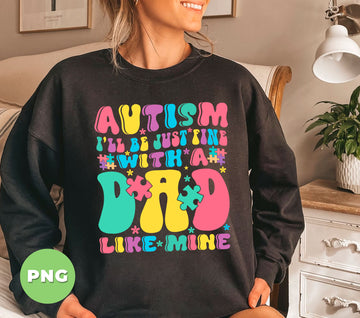 Father Day, Autism I Will Be Just Fine With A Dad Like Mine, Autism Awareness, Digital Files, Png Sublimation