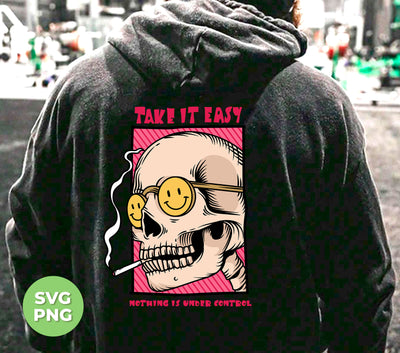 Take It Easy, Nothing Is Under Control, Skull Smoking, Digital Files, Png Sublimation