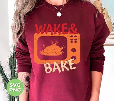 Wake And Bake, Wake Up Turkey, Bake Turkey, Svg Files, Png Sublimation