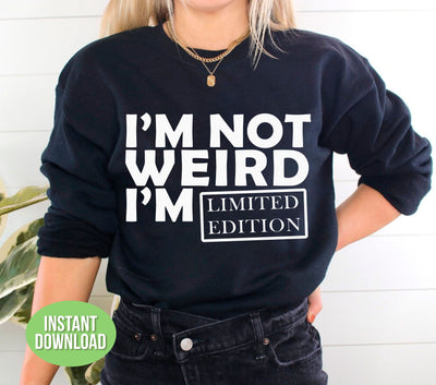 I'm Not Weird, I'm Limited Edition, I'm The Only One, Png Sublimation