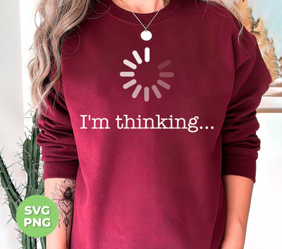 I'm Thinking, Loading What You Said, I'm Loading, Thinking About That, Png Sublimation