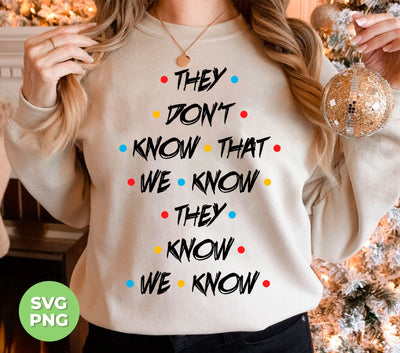 They Don't Know That We Know They Know We Know, Png Sublimation