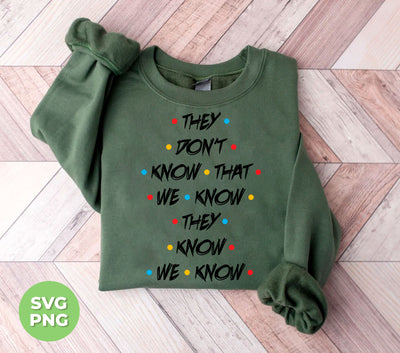 They Don't Know That We Know They Know We Know, Png Sublimation