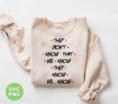 They Don't Know That We Know They Know We Know, Png Sublimation