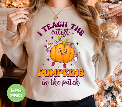 I Teach The Cutest Pumpkins In The Patch, Love Fall, Digital Files, Png Sublimation