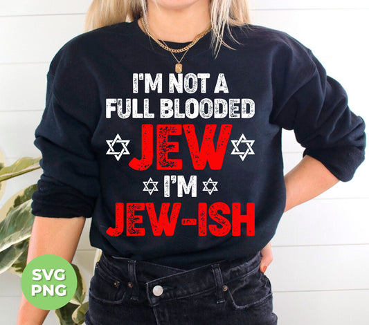 I'm Not A Full Blooded Jew, I'm Jew-ish, Jewish Blooded, Digital Files, Png Sublimation