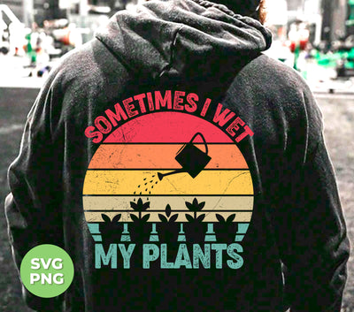 Sometimes I Wet My Plants, Retro Wet My Plants, Plant Lover, Digital Files, Png Sublimation