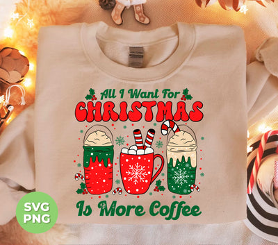 All I Want For Christmas Is More Coffee, Coffee Lover, Coffee In Xmas, Digital Files, Png Sublimation